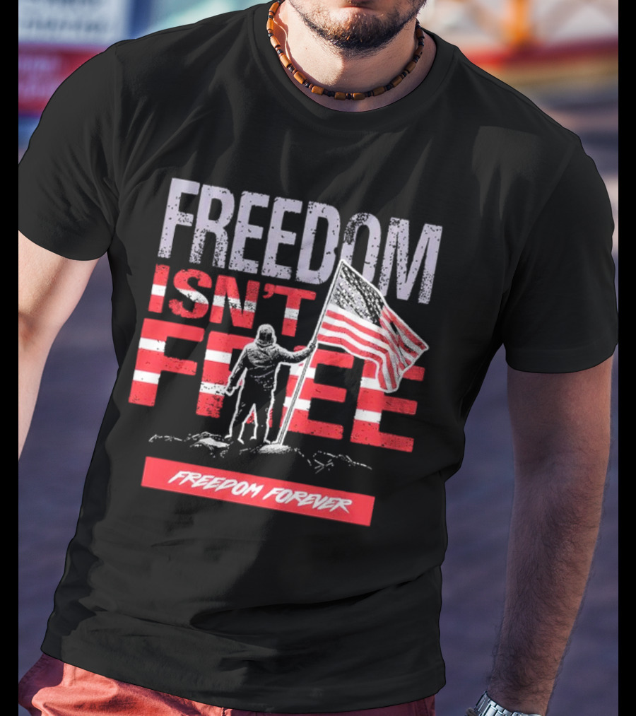 FREEDOM ISN'T FREE FREEDOM FOREVER American Flag T-Shirt