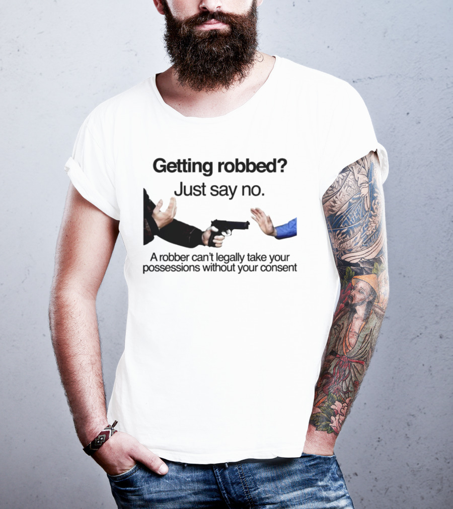 Getting Robbed Just Say No A Robber Can't Legally Take Your Possessions Without Your Consent T-Shirt