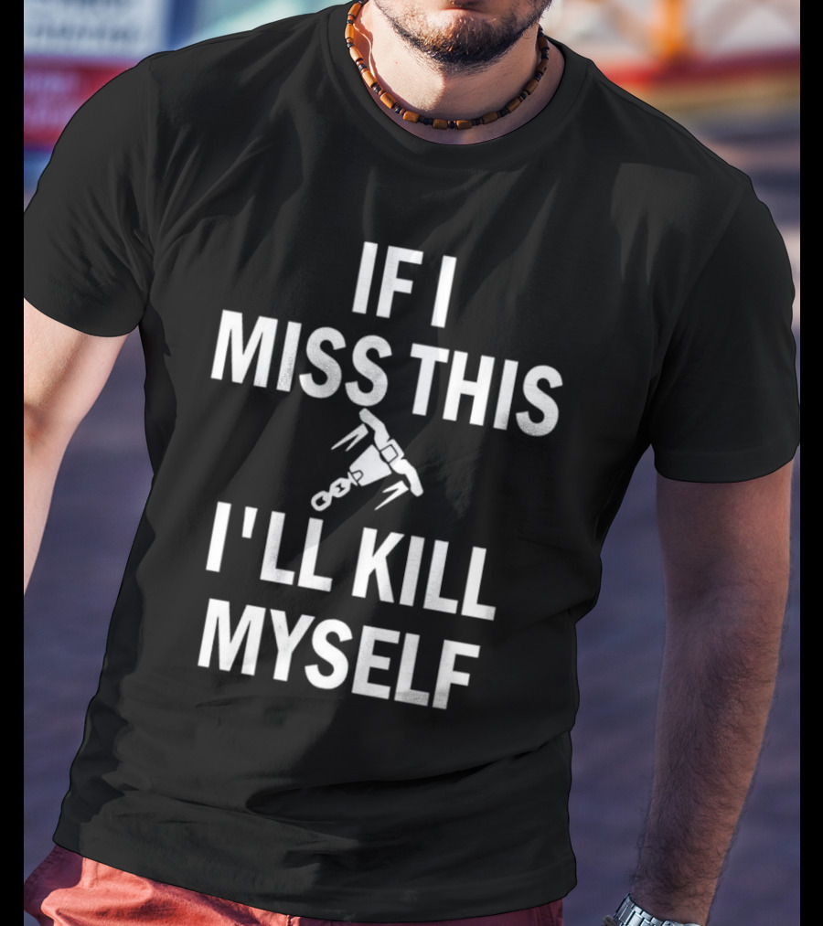 If I Miss This I'll Kill Myself Whipshot Gaming Reference T-Shirt