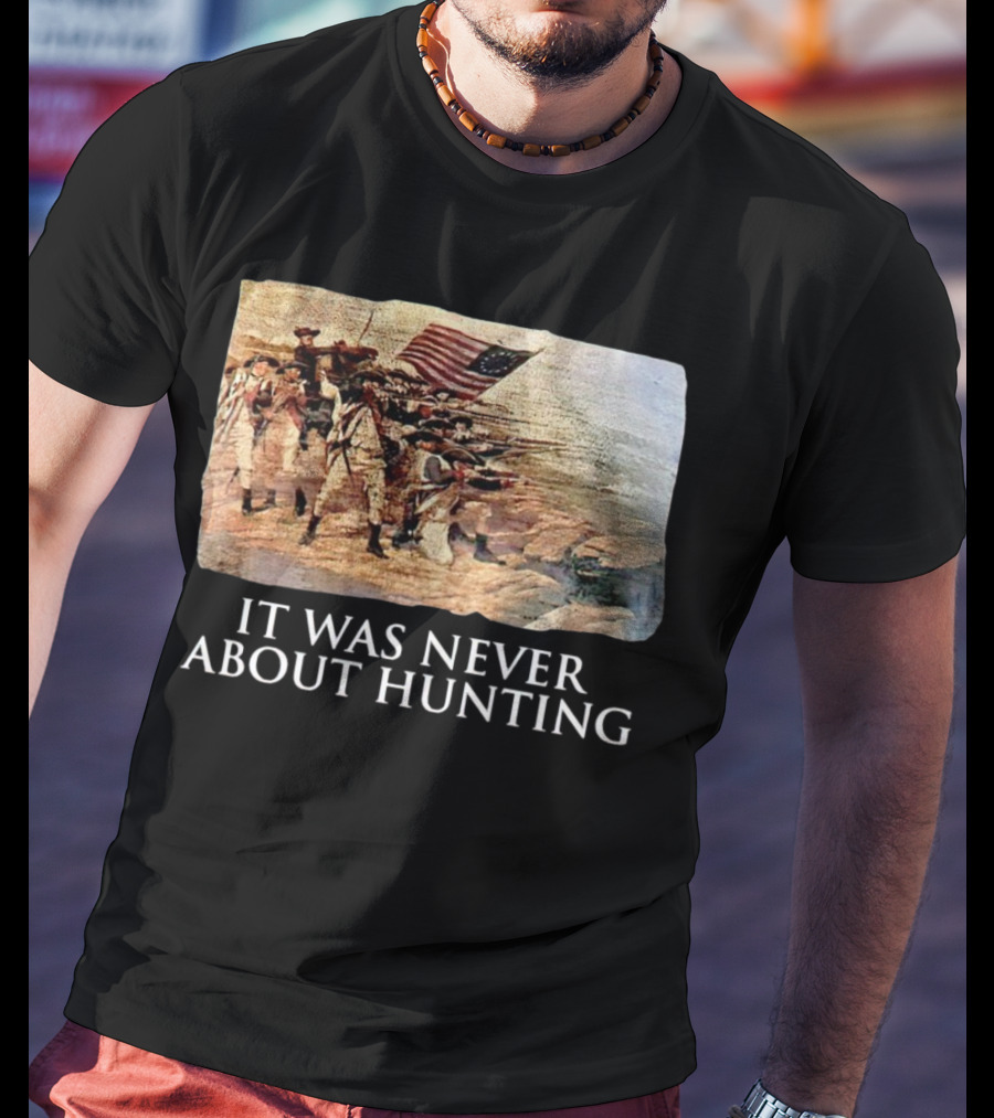 It Was Never About Hunting American Revolution Soldiers Flag T-Shirt