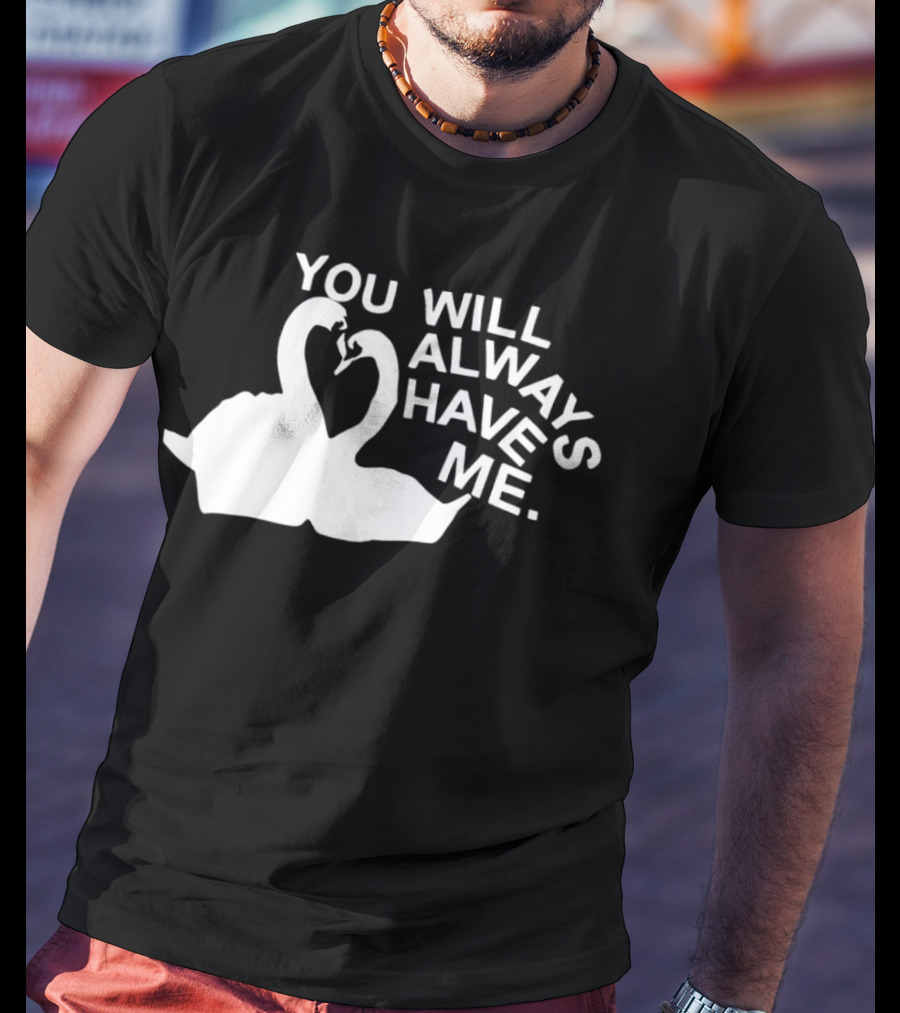 You Will Always Have Me Swan Duo T-Shirt
