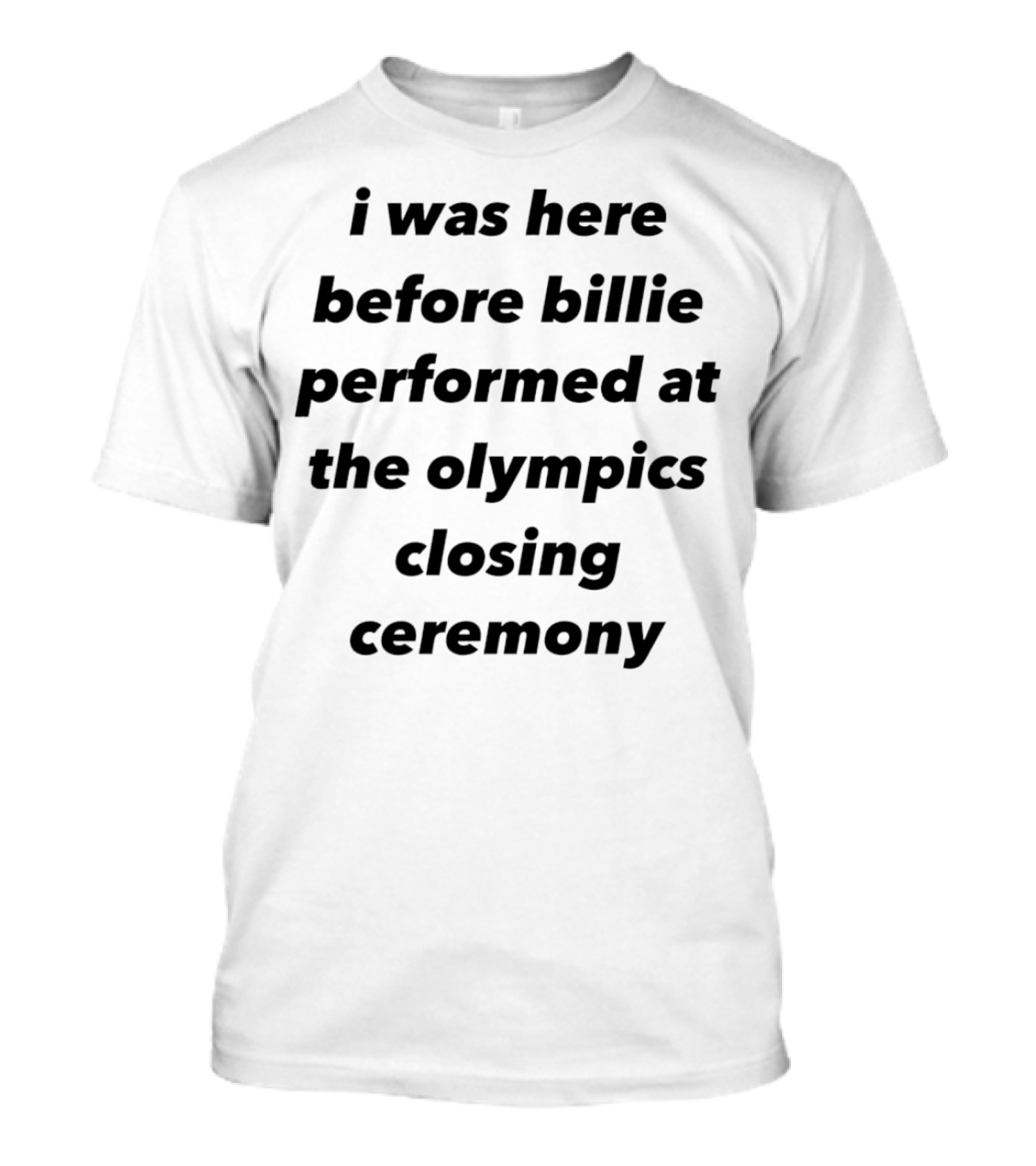 I Was Here Before Billie Performed At The Olympics Closing Ceremony T-Shirt