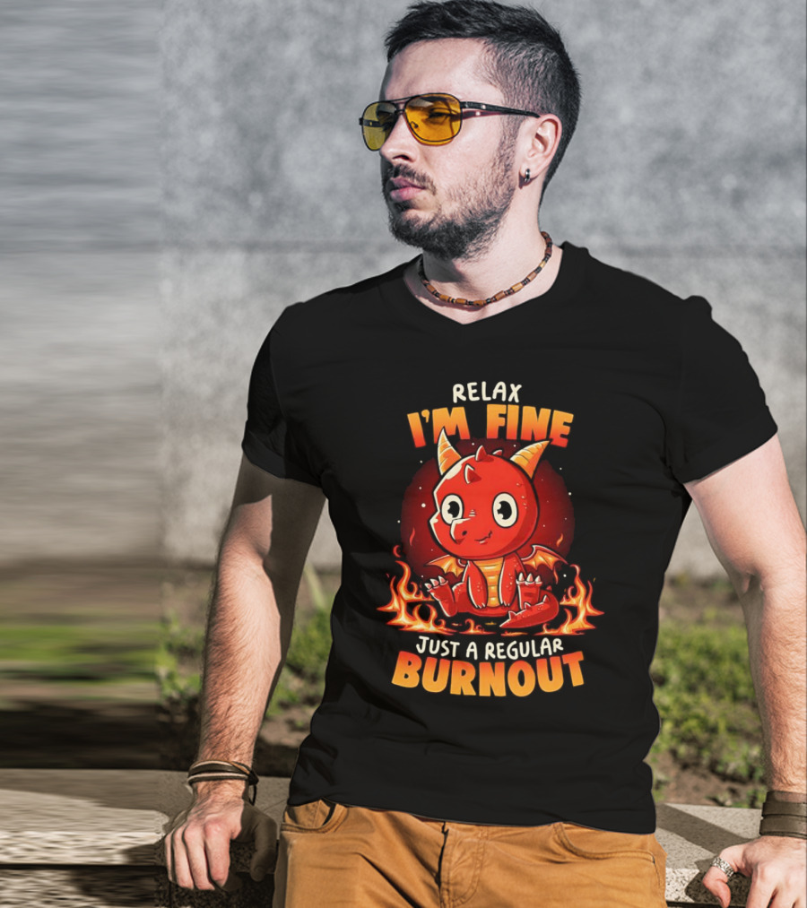 Relax I'm Fine Just A Regular Burnout Dragon Fiery Cartoon T-Shirt