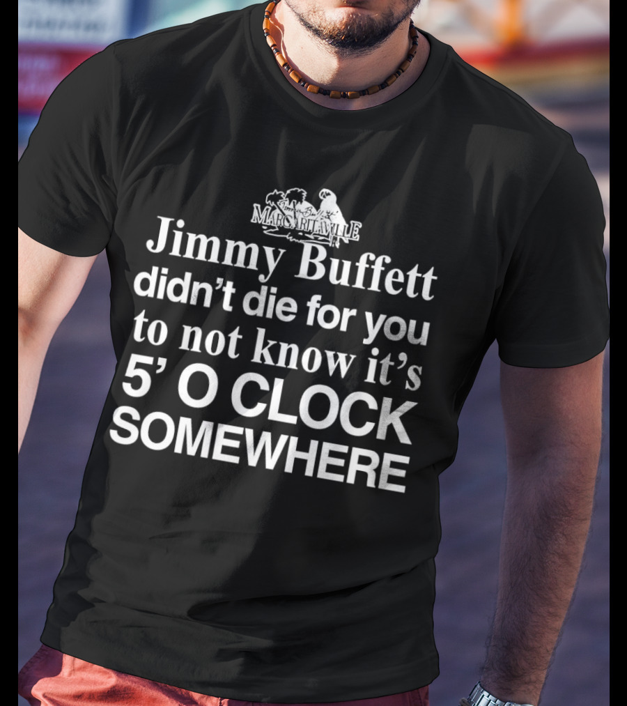 Jimmy Buffett Margaritaville Didn't Die For You To Not Know It's 5 O'Clock Somewhere T-Shirt