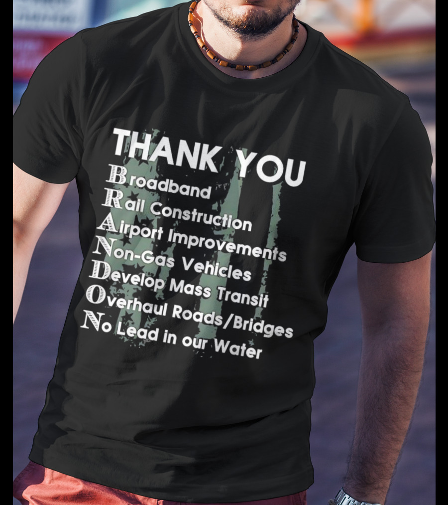 Thank You Brandon Broadband Rail Construction Airport Improvements Non-Gas Vehicles Develop Mass Transit Overhaul Roads Bridges No Lead In Our Water T-Shirt