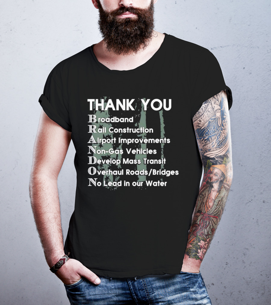 Thank You Brandon Broadband Rail Construction Airport Improvements Non-Gas Vehicles Develop Mass Transit Overhaul Roads Bridges No Lead In Our Water T-Shirt