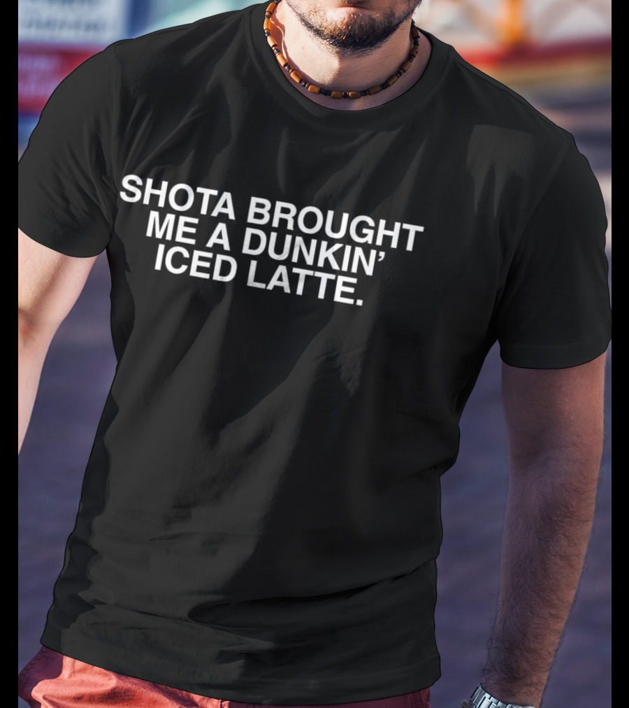 Shota Brought Me A Dunkin’ Iced Latte Funny Coffee Lover Trend T-Shirt
