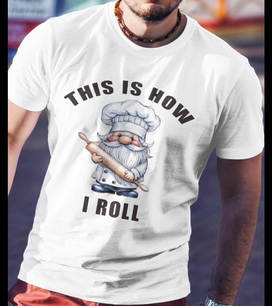 This Is How I Roll Chef Gnome With Rolling Pin T-Shirt