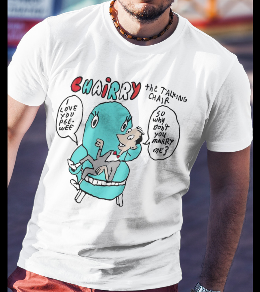 Chairry The Talking Chair I Love You Peewee So Why Don’t You Marry Me T-Shirt