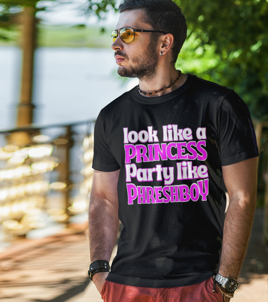 Look Like A Princess Party Like Phreshboy Fun T-Shirt