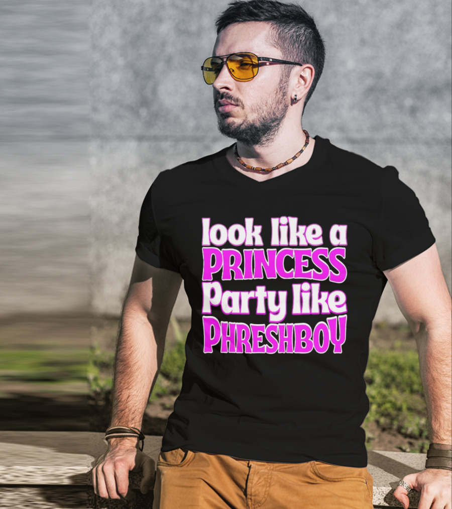 Look Like A Princess Party Like Phreshboy Fun T-Shirt