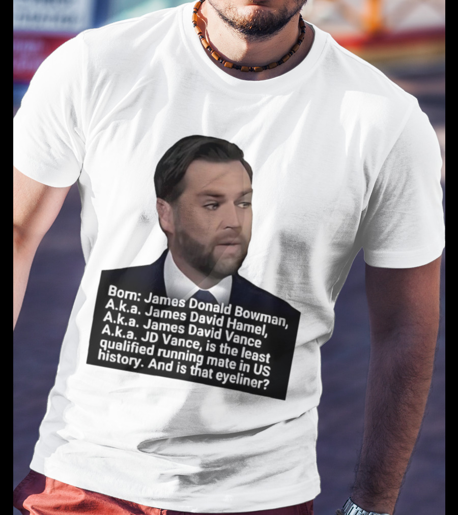 Born James Donald Bowman JD Vance Least Qualified Running Mate Eyeliner Question T-Shirt