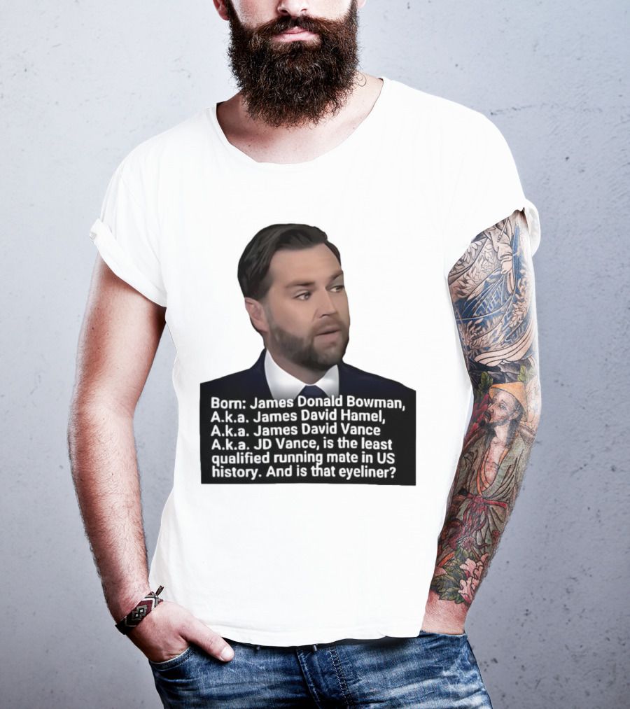 Born James Donald Bowman JD Vance Least Qualified Running Mate Eyeliner Question T-Shirt