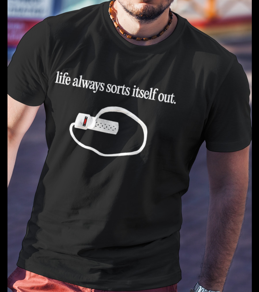 Life Always Sorts Itself Out Power Strip Humor T-Shirt