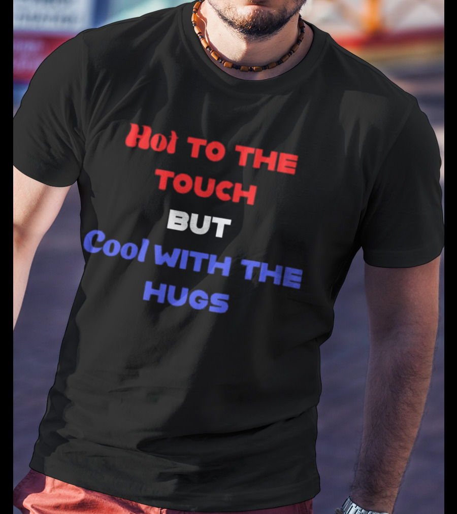 Hot To The Touch But Cool With The Hugs Vibrant Text T-Shirt