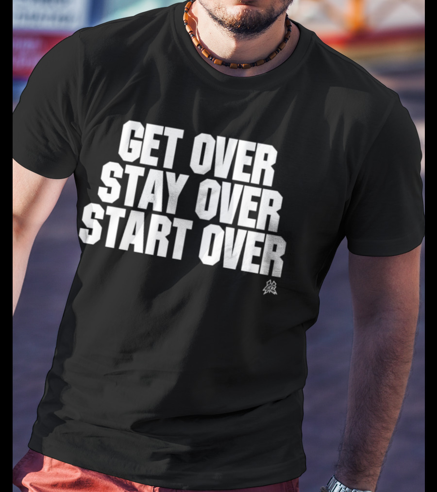 Matt Cardona Get Over Stay Over Start Over Motivational T-Shirt