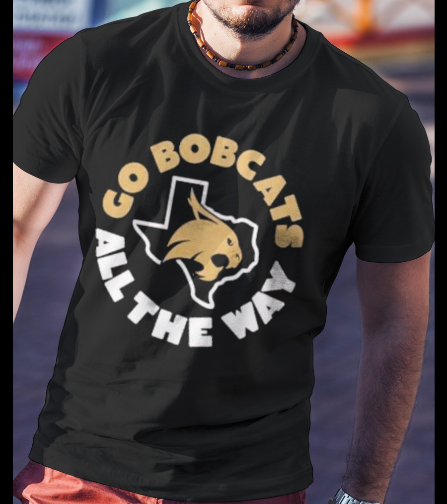 Go Bobcats Texas State All The Way T-Shirt