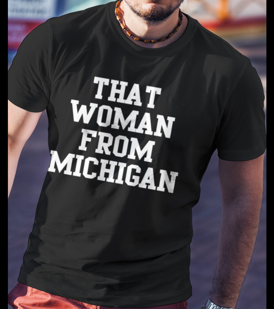 That Woman From Michigan Shirt Text Bold Typeface T-Shirt