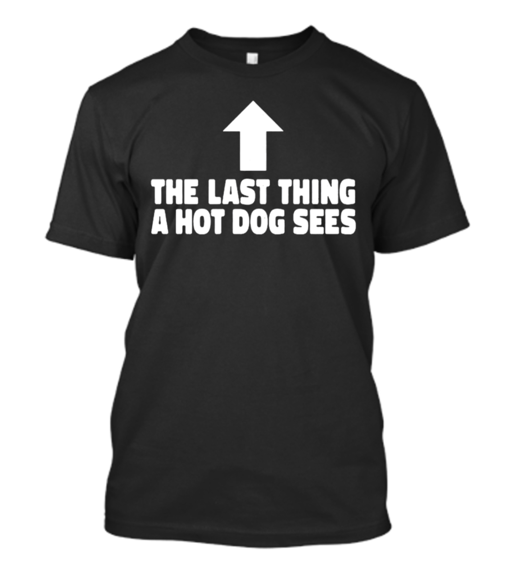 Arrow Pointing Up The Last Thing A Hotdog Sees T-Shirt