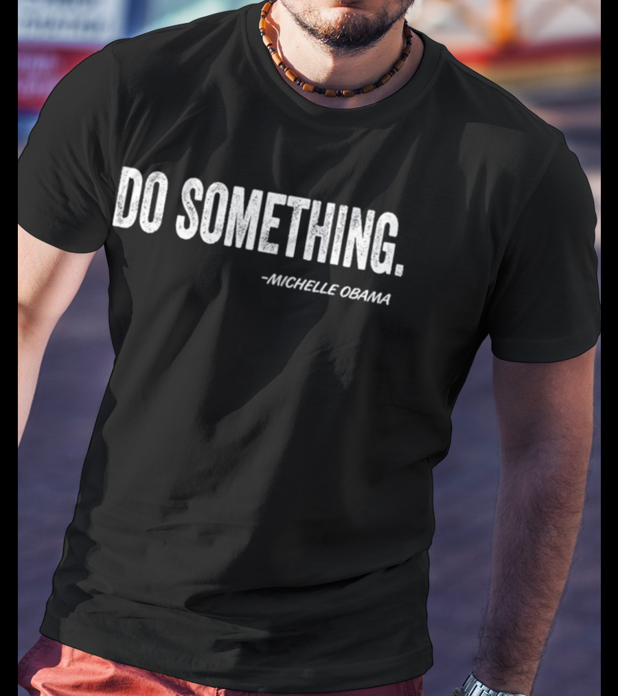 Do Something Michelle Obama Quote Text T-Shirt