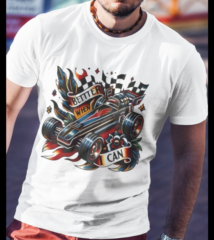 Better When I Can Racing Car Decal With Flames And Flowers T-Shirt