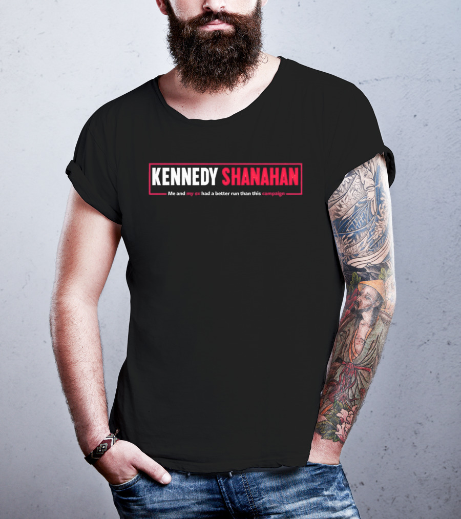 Kennedy Shanahan Me And My Ex Had A Better Run Than This Campaign T-Shirt