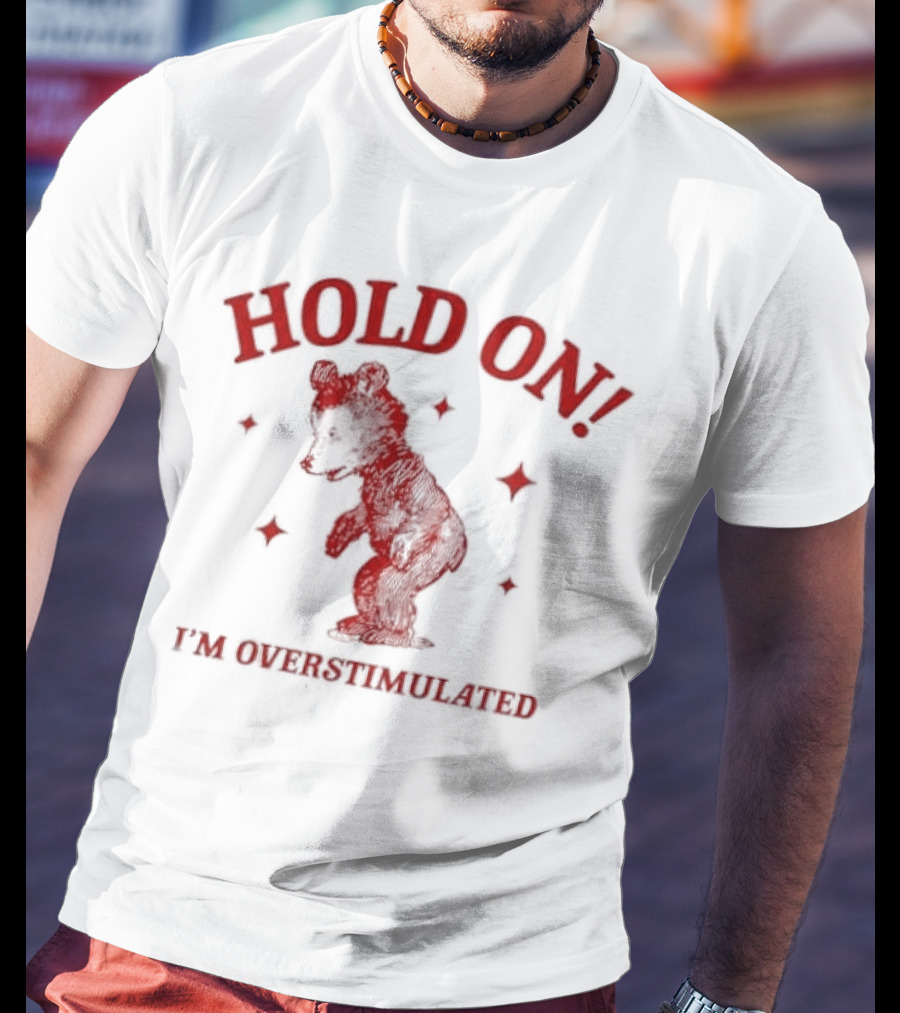 Hold On I'm Overstimulated Bear T-Shirt