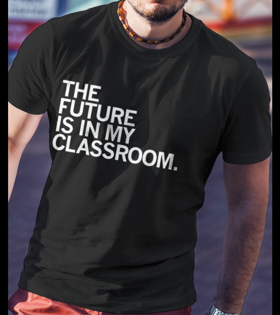 The Future Is In My Classroom T-Shirt