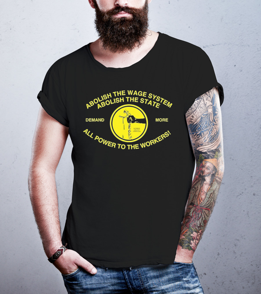 Abolish The Wage System Abolish The State All Power To The Workers Demand More Horses Oppress Drivers T-Shirt