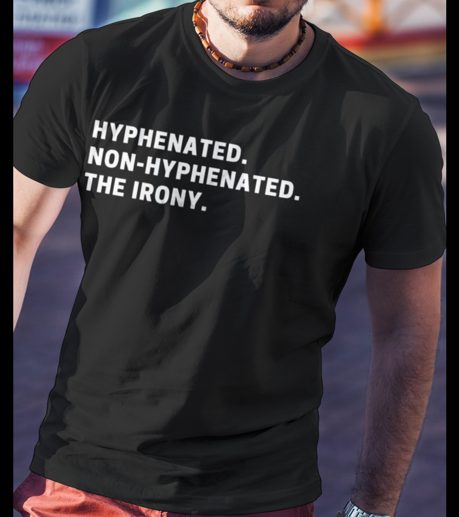 Hyphenated Non-Hyphenated The Irony T-Shirt