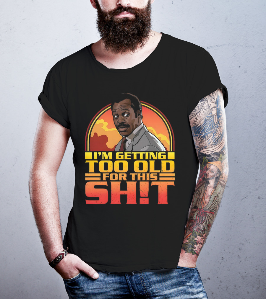 I'm Getting Too Old For This Shit Danny Glover Sunset T-Shirt