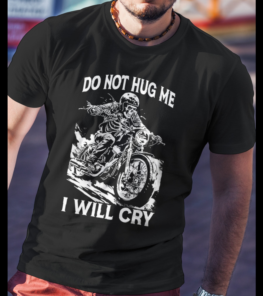 Do Not Hug Me I Will Cry Skeleton Biker Riding Motorcycle T-Shirt