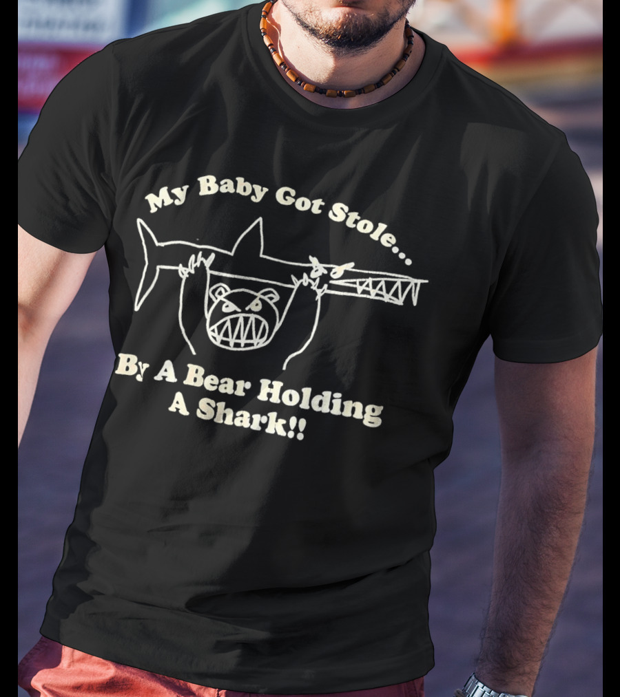 My Baby Got Stole By A Bear Holding A Shark T-Shirt