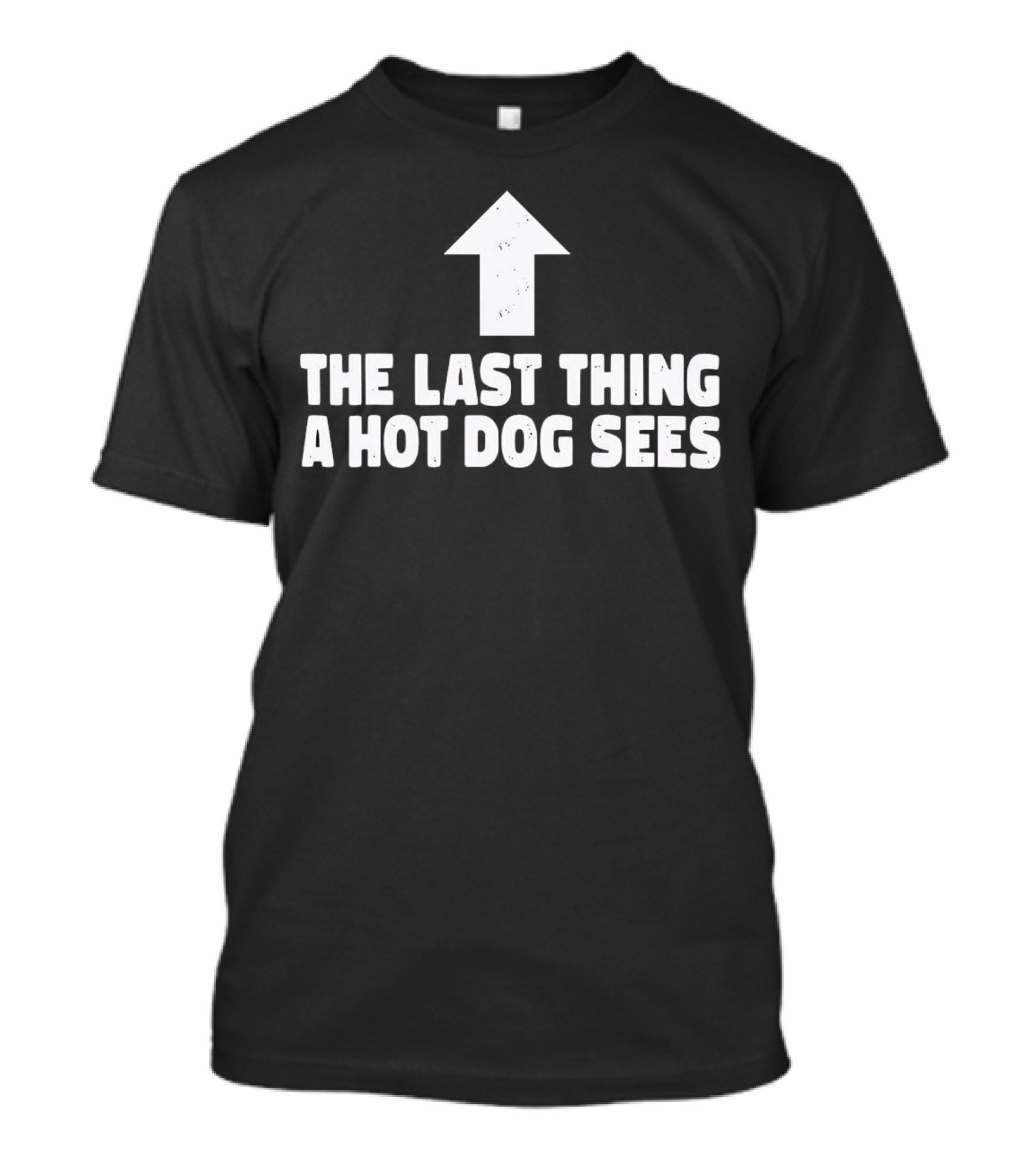 The Last Thing A Hot Dog Sees Upward Arrow T-Shirt