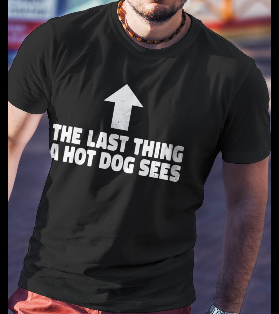 The Last Thing A Hot Dog Sees Upward Arrow T-Shirt