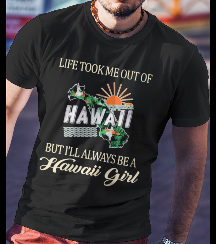 Life Took Me Out Of Hawaii But I’ll Always Be A Hawaii Girl Sun And Map T-Shirt