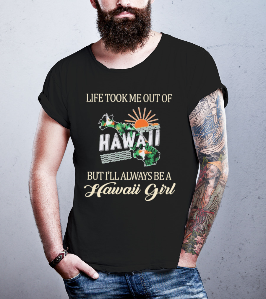 Life Took Me Out Of Hawaii But I’ll Always Be A Hawaii Girl Sun And Map T-Shirt