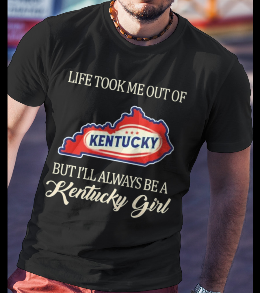 Life Took Me Out Of Kentucky But I'll Always Be A Kentucky Girl T-Shirt