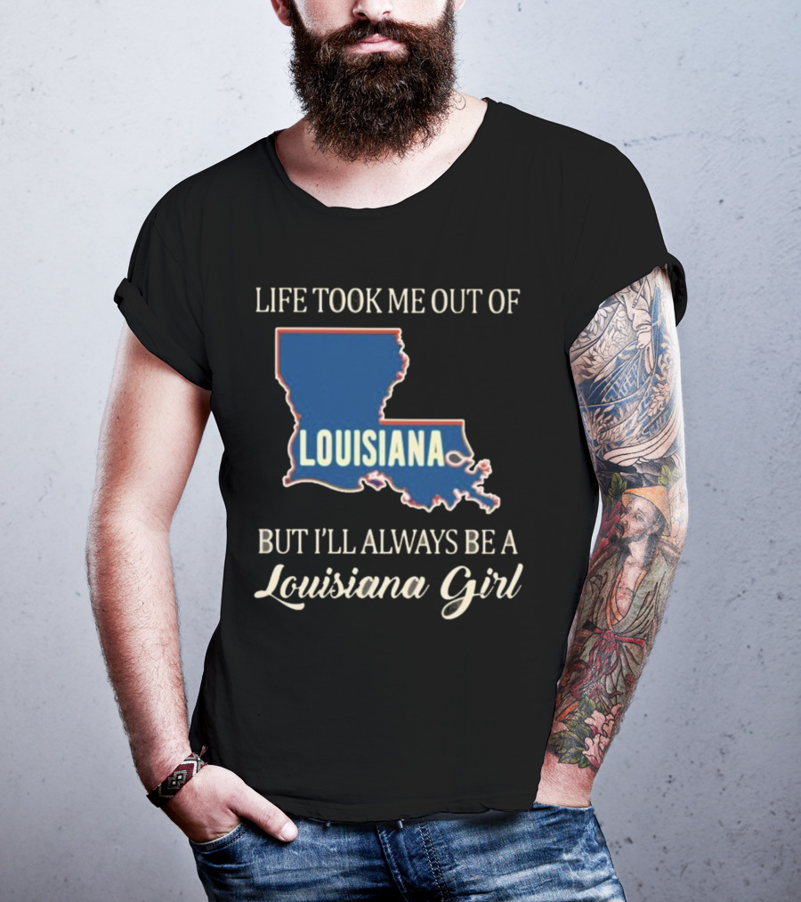Life Took Me Out Of Louisiana But I’ll Always Be A Louisiana Girl T-Shirt