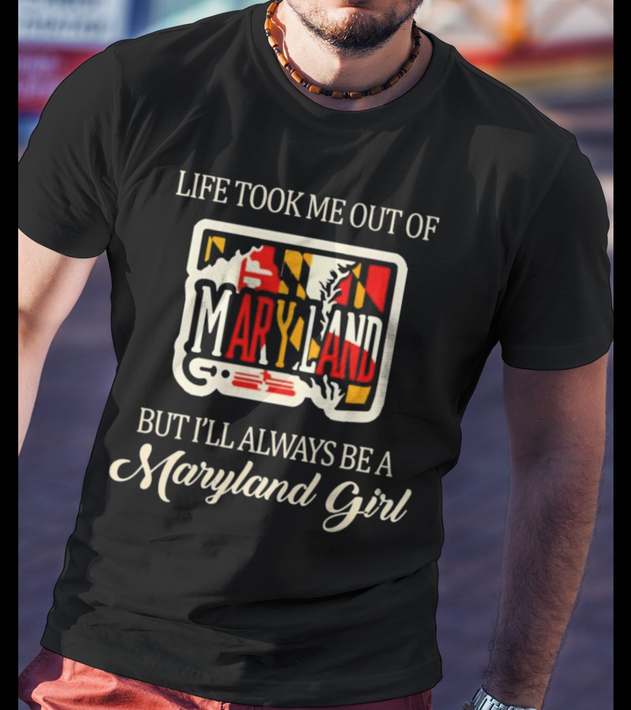 Life Took Me Out Of Maryland But I’ll Always Be A Maryland Girl T-Shirt