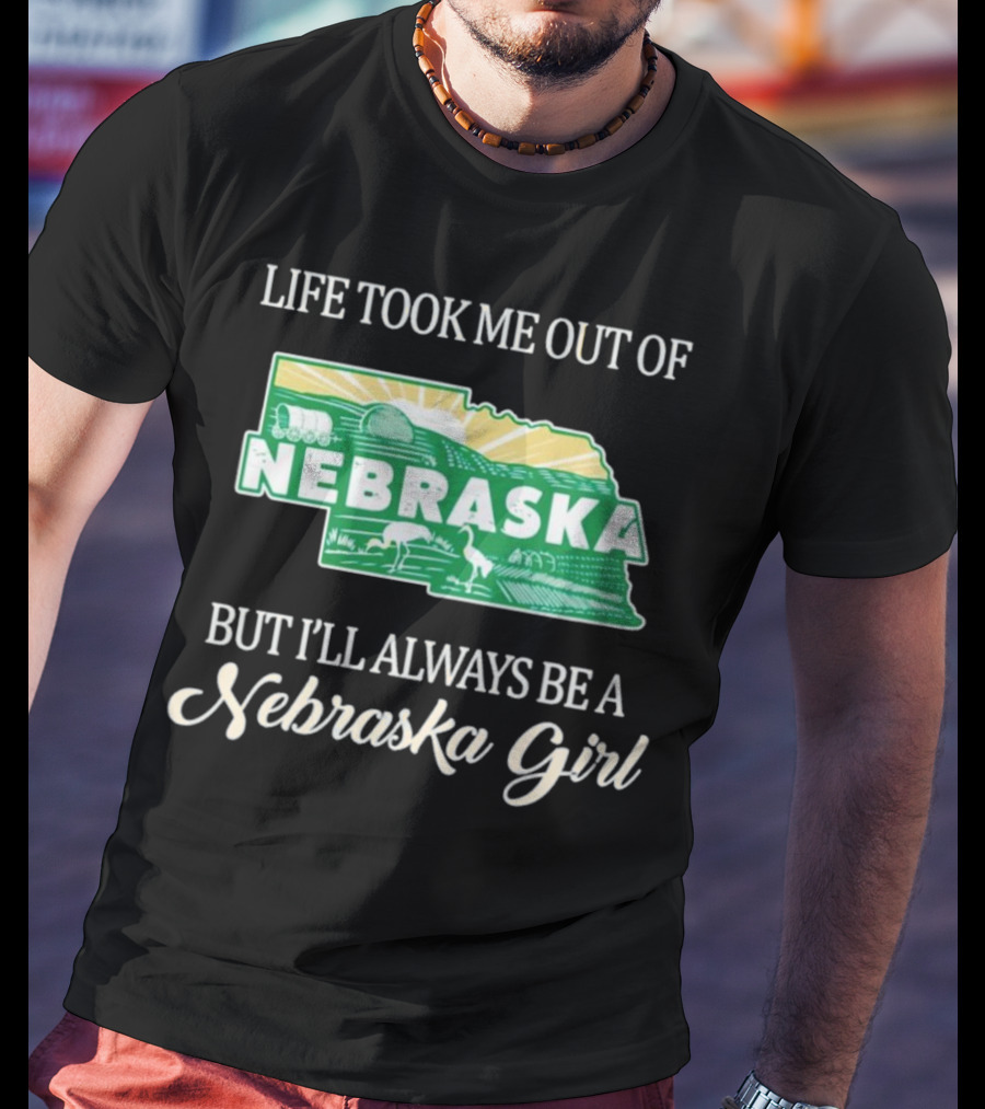 Life Took Me Out Of Nebraska But I’ll Always Be A Nebraska Girl T-Shirt