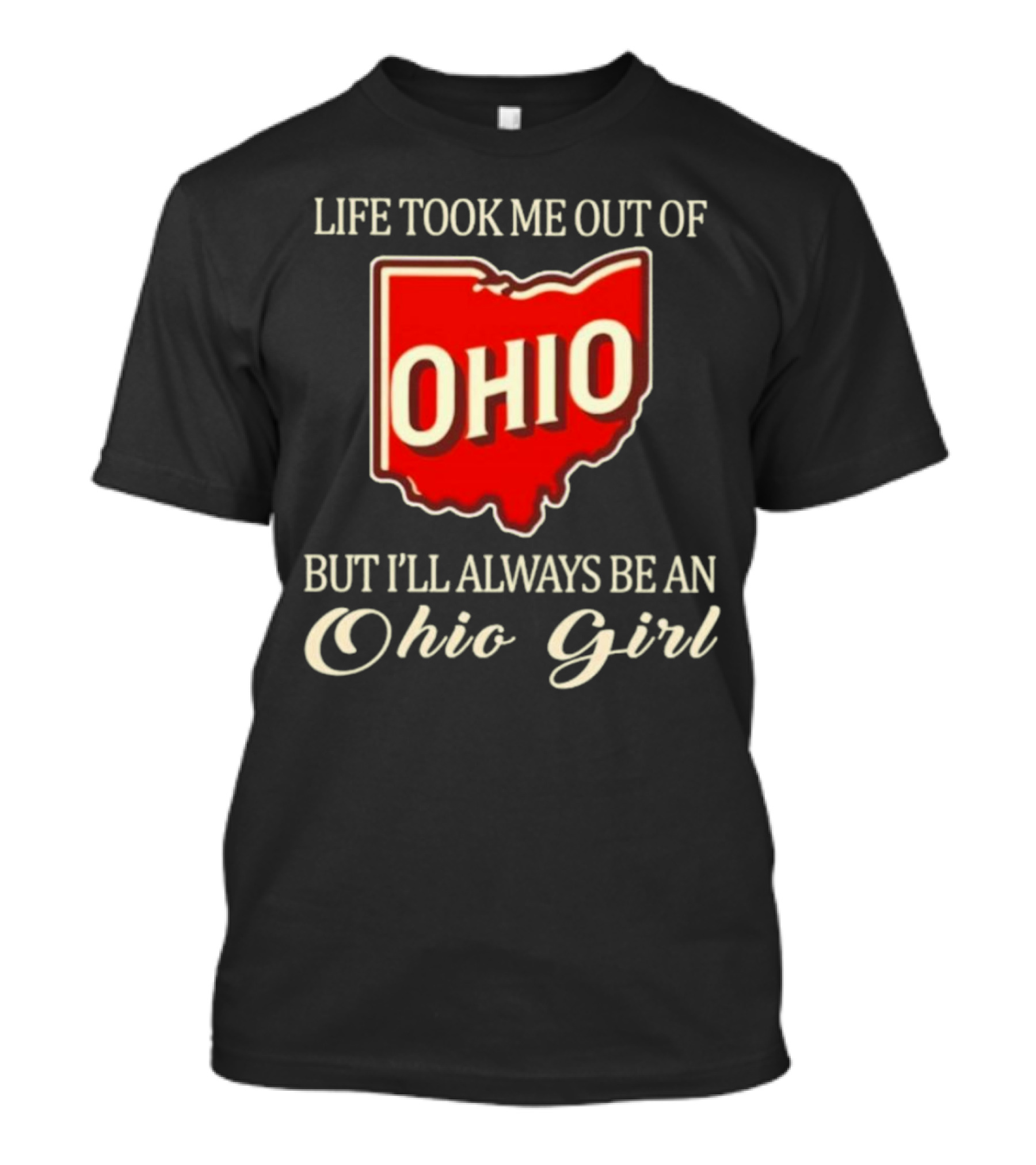 Life Took Me Out Of Ohio But I’ll Always Be An Ohio Girl T-Shirt