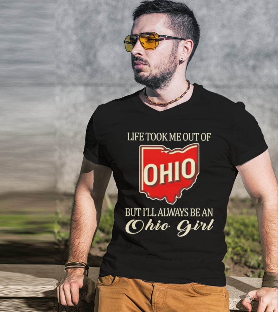 Life Took Me Out Of Ohio But I’ll Always Be An Ohio Girl T-Shirt