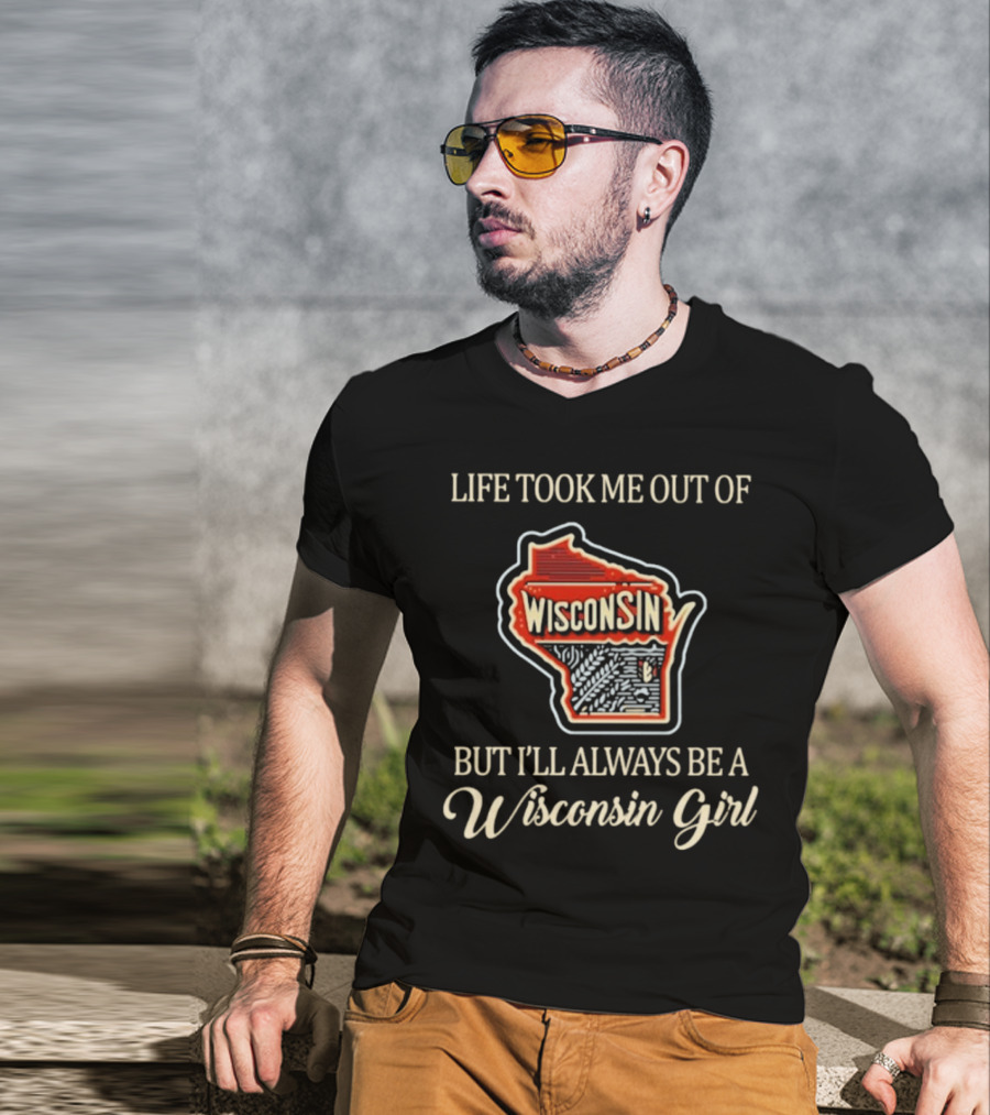Life Took Me Out Of Wisconsin But I’ll Always Be A Wisconsin Girl T-Shirt