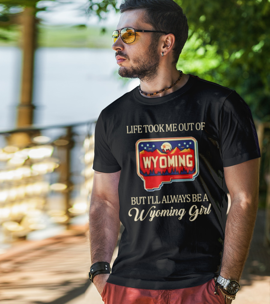 Life Took Me Out Of Wyoming But I’ll Always Be A Wyoming Girl With State Map T-Shirt