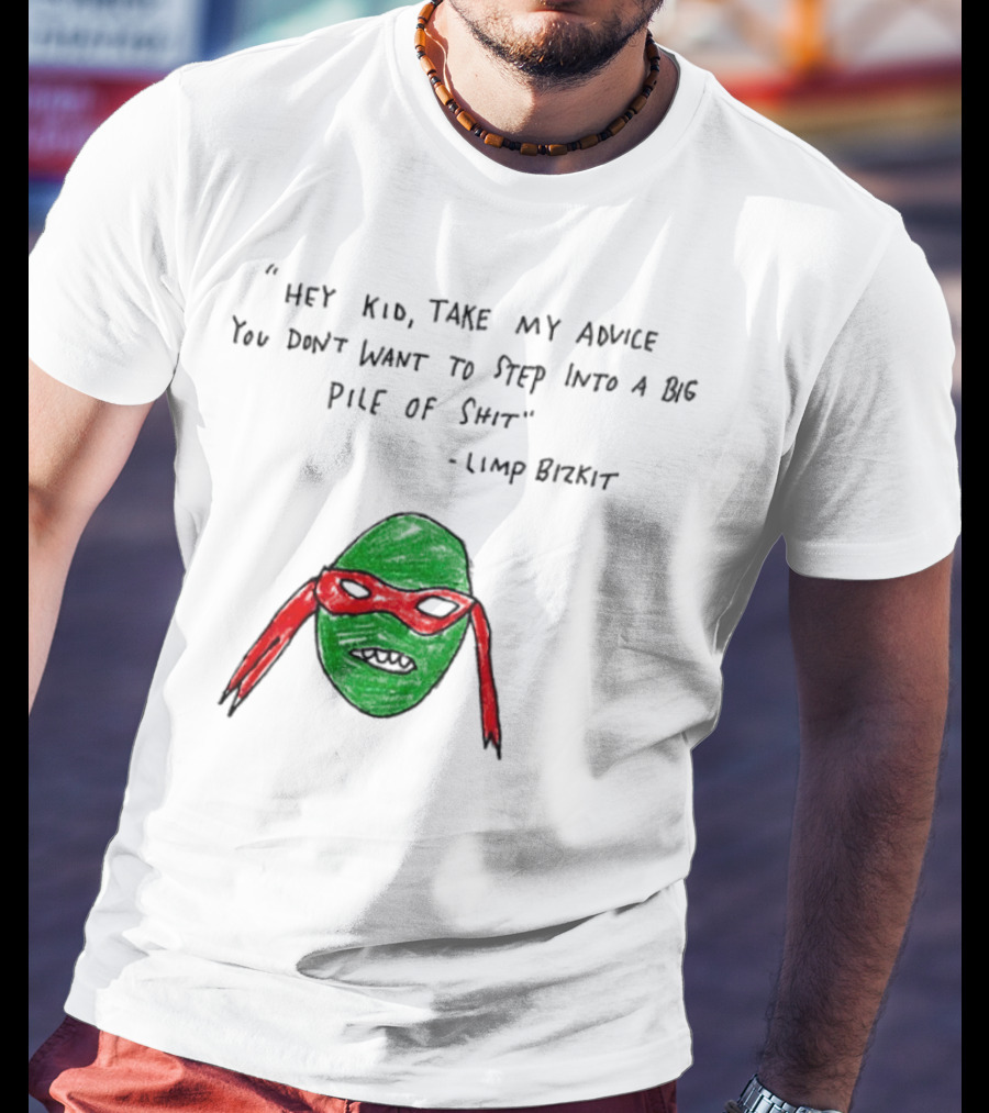 Raphael Hey Kid Take My Advice You Don’t Want To Step Into A Big Pile Of Shit Limp Bizkit T-Shirt