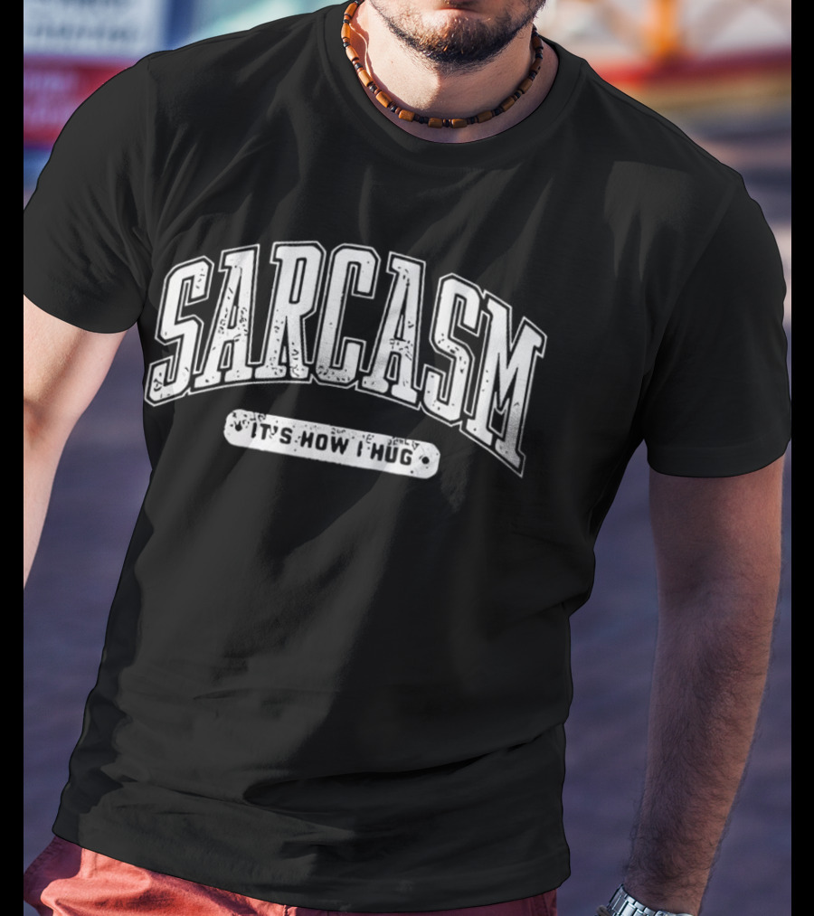 Sarcasm It's How I Hug Distressed T-Shirt