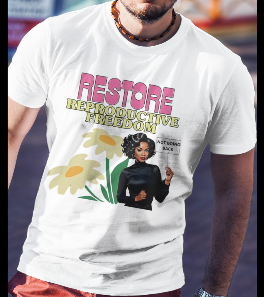 RESTORE REPRODUCTIVE FREEDOM NOT GOING BACK T-Shirt
