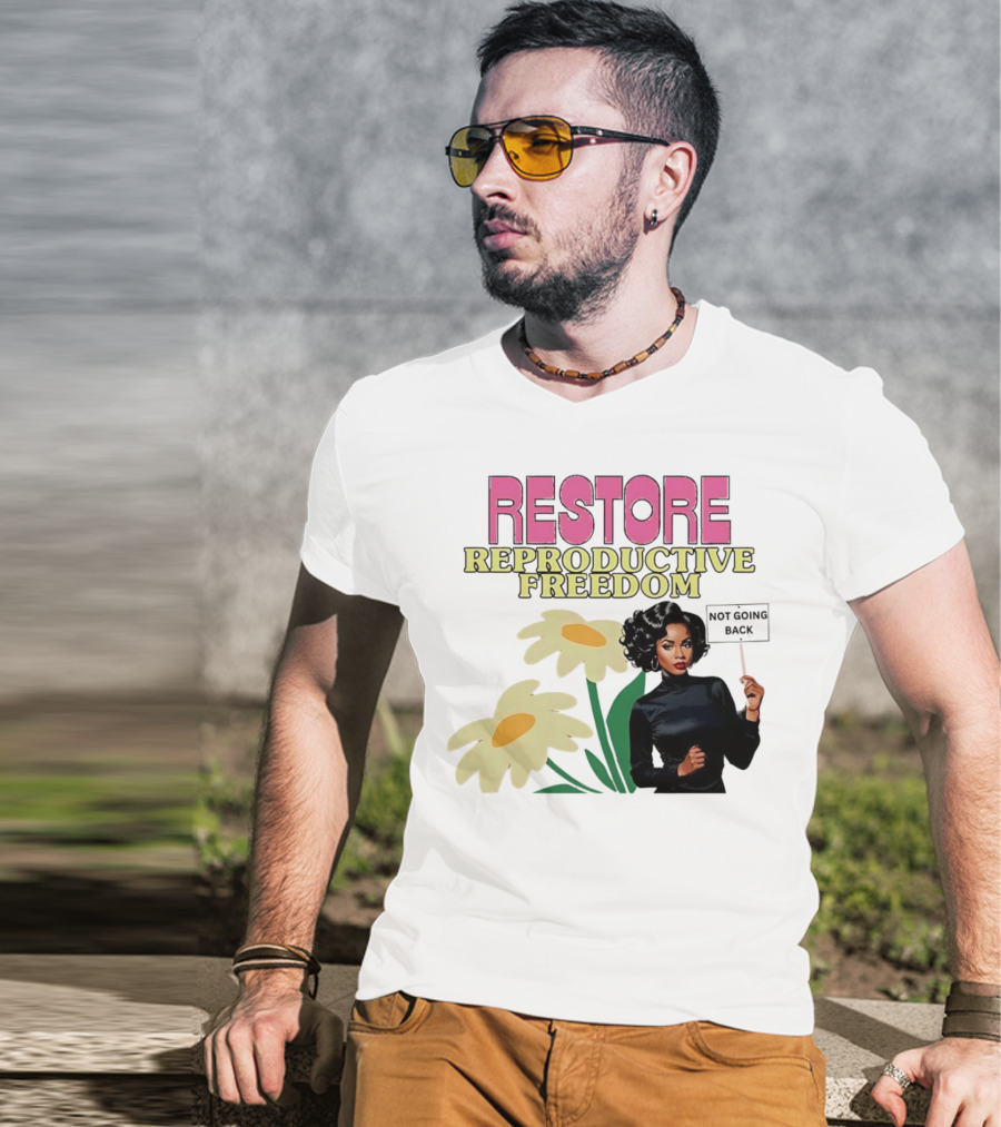RESTORE REPRODUCTIVE FREEDOM NOT GOING BACK T-Shirt