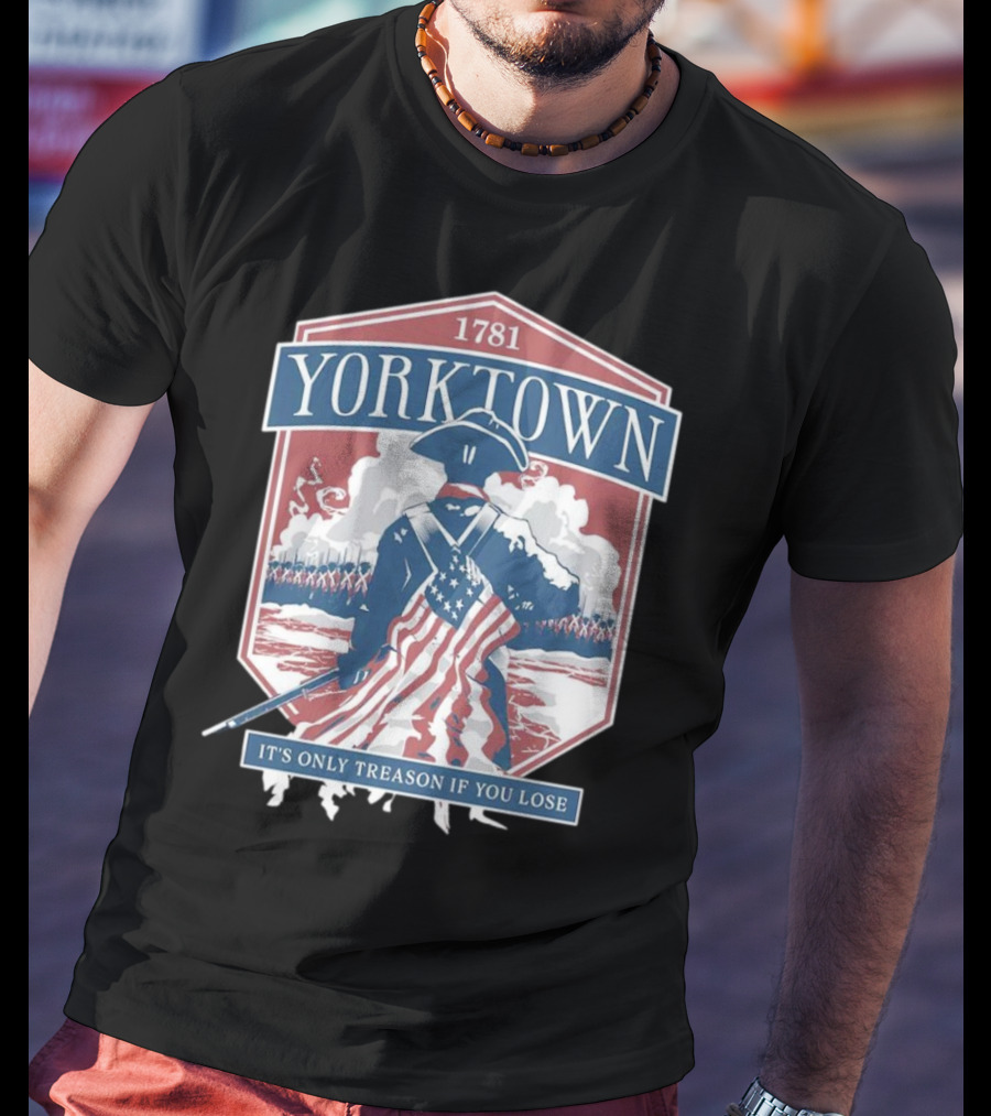 Yorktown 1781 It's Only Treason If You Lose Revolutionary Soldier American Flag T-Shirt